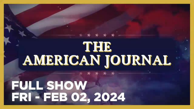 THE AMERICAN JOURNAL [FULL] Friday 2/2/24 • Desperate Globalists Likely To Launch False Flag