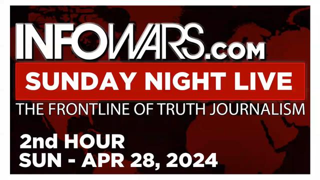 SUNDAY NIGHT LIVE [2 of 2] Sunday 4/28/24 • News, Reports & Analysis • Infowars