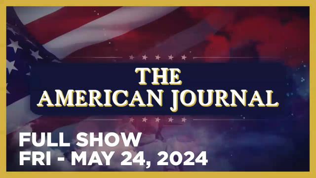 THE AMERICAN JOURNAL [FULL] Friday 5/24/24  WHO Wraps Up Private Global Pandemic Treaty Negotiations