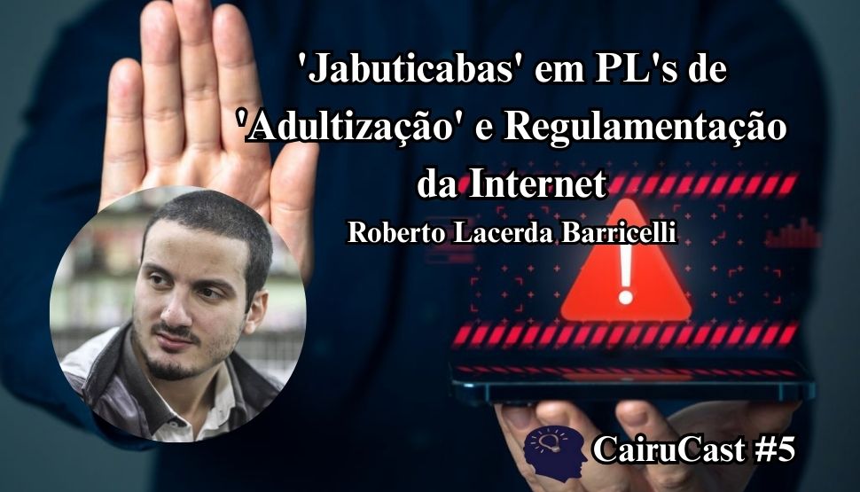 CairuCast#5 | 'Jabuticabas' em PL's de 'Adultização' e Regulamentação da Internet - IVCAIRU
