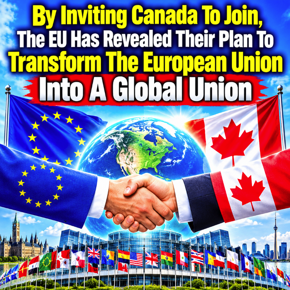 By Inviting Canada To Join, The EU Has Revealed Their Plan To Transform The European Union Into A "Global Union"