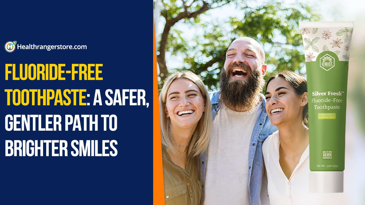 Fluoride-Free Toothpaste: A safer, gentler path to brighter smiles - Brighteon.com